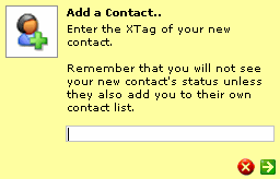 Enter the XTag of your new contact. Remember that you will not see your new contact's status unless they also add you to their own contact list.